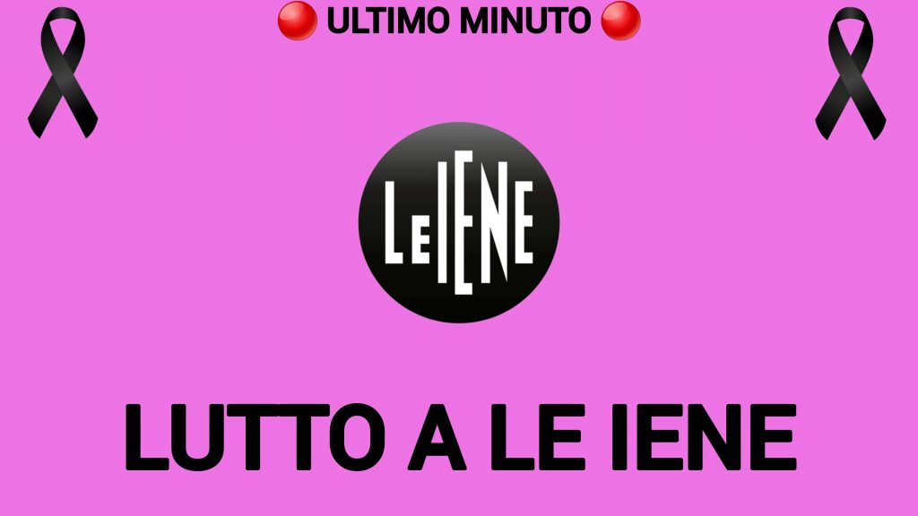 Le iene in lutto, l’annuncio via social della scomparsa